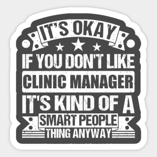 It's Okay If You Don't Like Clinic Manager It's Kind Of A Smart People Thing Anyway Clinic Manager Lover Sticker